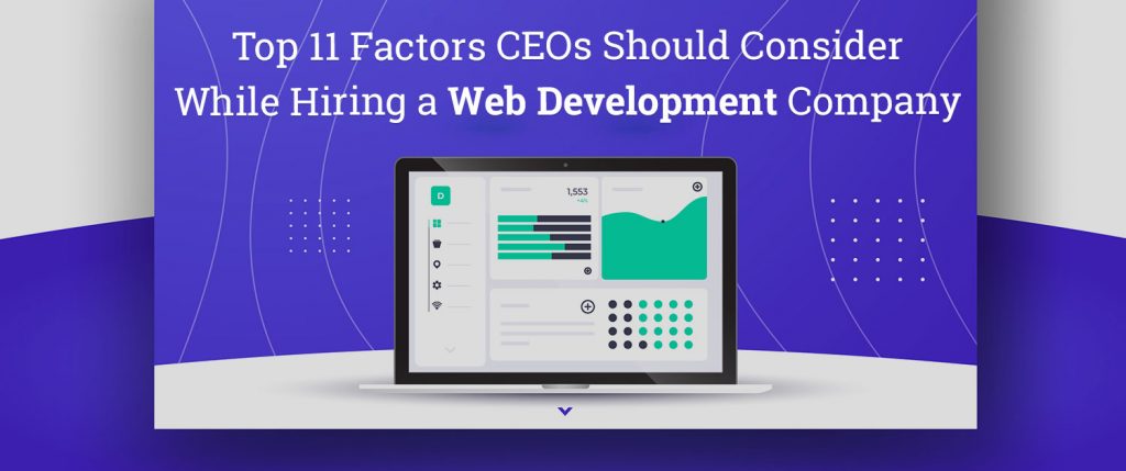 Top 11 Factors CEOs Should Consider While Hiring a Web Development Company