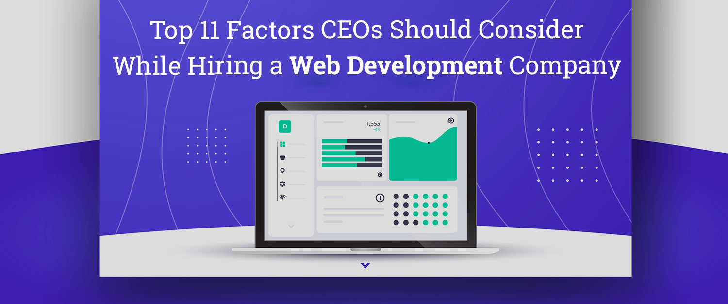 Top 11 Factors CEOs Should Consider While Hiring a Web Development Company