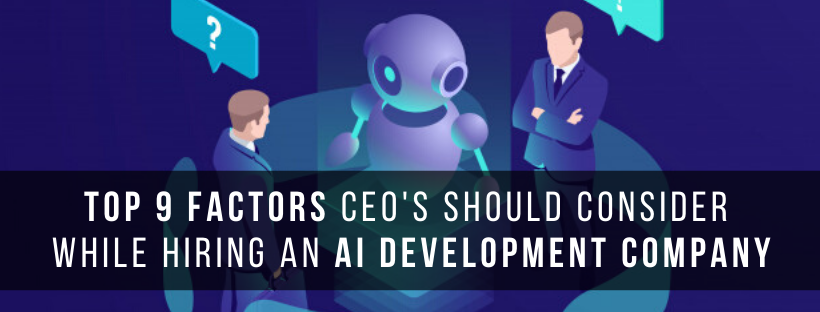 Top 9 factors CEOs must consider before hiring an AI Development Company