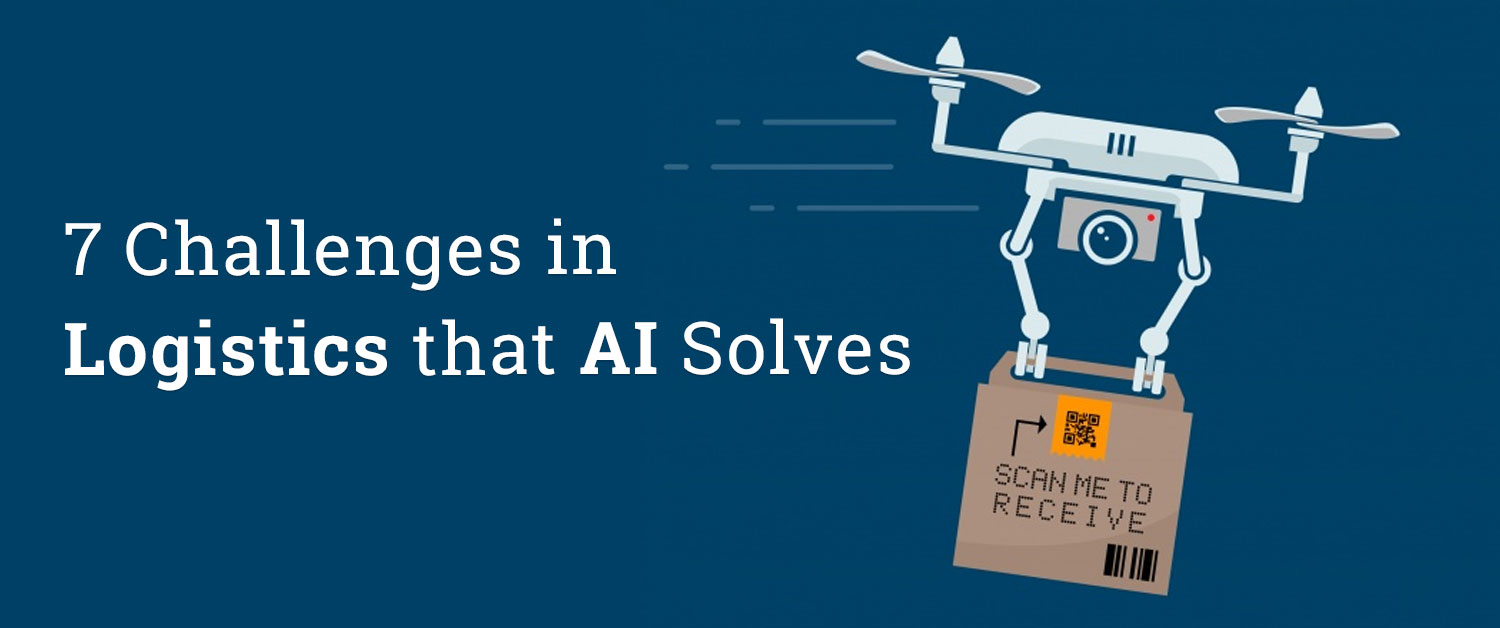 7 Challenges in Logistics that AI Solves