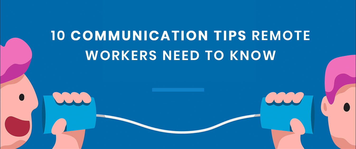 10 Communication Tips Remote Workers Need to Know