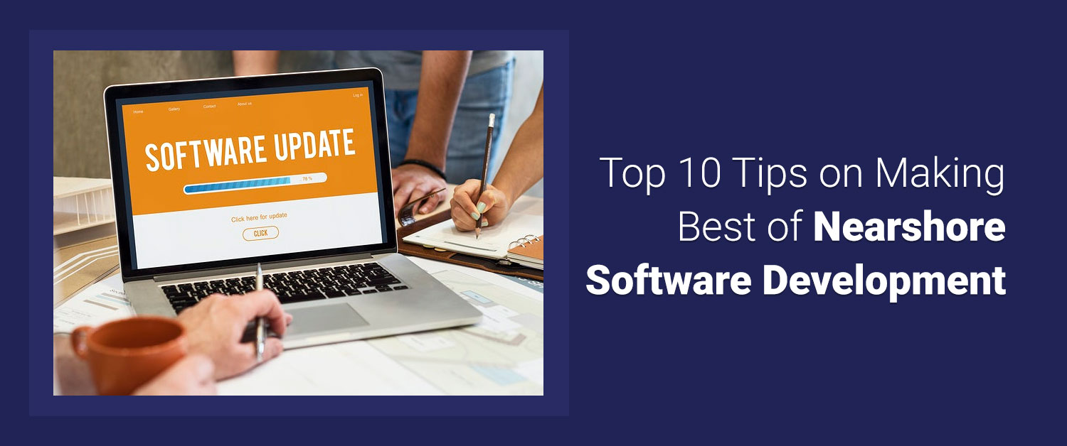 Top 10 Tips on Making Best of Nearshore Software Development