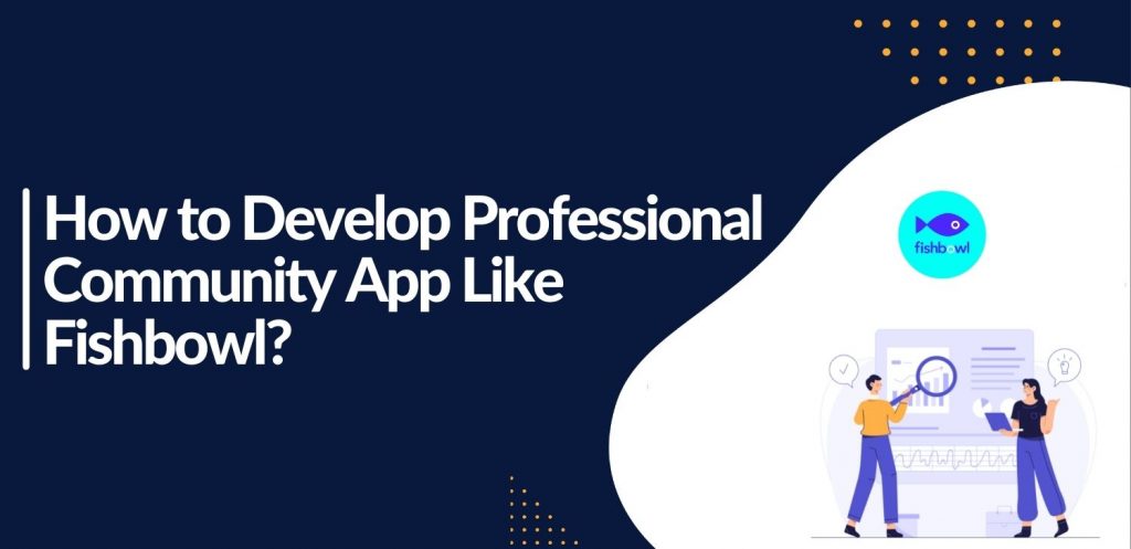 How to Develop Professional Community App Like Fishbowl.