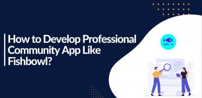 How to Develop Professional Community App Like Fishbowl.