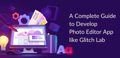 A Complete Guide to Develop Photo Editor App like Glitch Lab-1