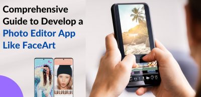 Comprehensive Guide to Develop a Photo Editor App Like FaceArt