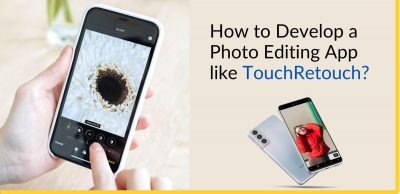 How to Develop a Photo Editing App like TouchRetouch?