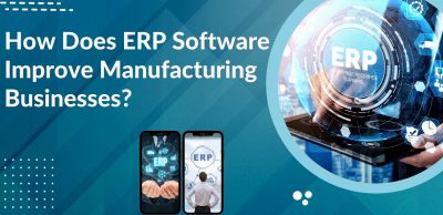 How does ERP Software Improve Manufacturing Businesses