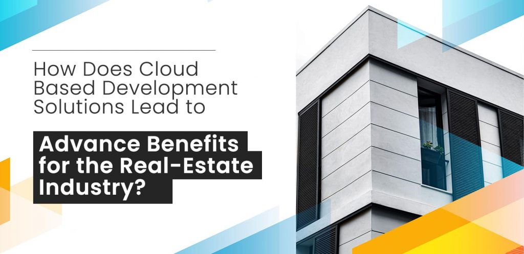 How-Does-Cloud-Based-Development-Solutions-Lead-to-Advance-Benefits-for-the-Real-Estate-Industry