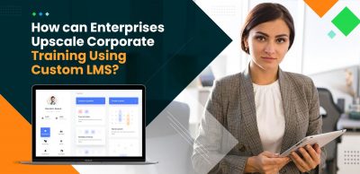 How-can-Enterprises-Upscale-Corporate-Training-Using-Custom-LMS