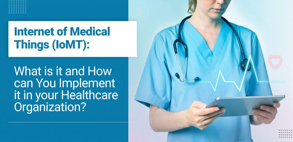 Internet-of-Medical-Things-(IoMT) - What-is-it-and-How-can-You-Implement-it-in-your-Healthcare-Organization