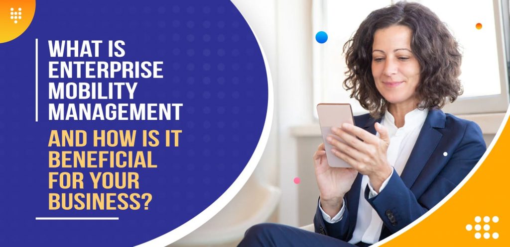 What-is-Enterprise-Mobility-Management-and-How-is-it-Beneficial-for-your-Business