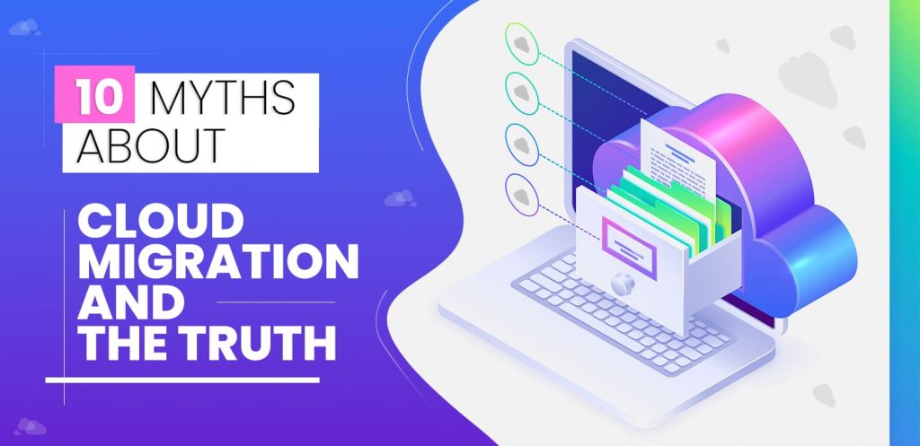 10 Myths About Cloud Migration and The Truth
