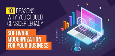 10 Reasons Why You Should Consider Legacy Software Modernization for Your Business