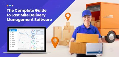 The Complete Guide to Last Mile Delivery Management Software