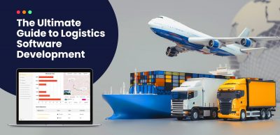 The Ultimate Guide to Logistics Software Development