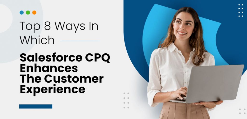 Top-8-Ways-In-Which-Salesforce-CPQ-Enhances-The-Customer-Experience